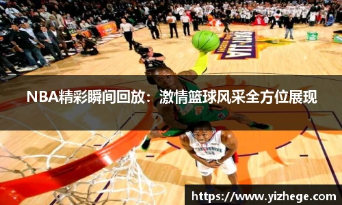 NBA精彩瞬间回放：激情篮球风采全方位展现